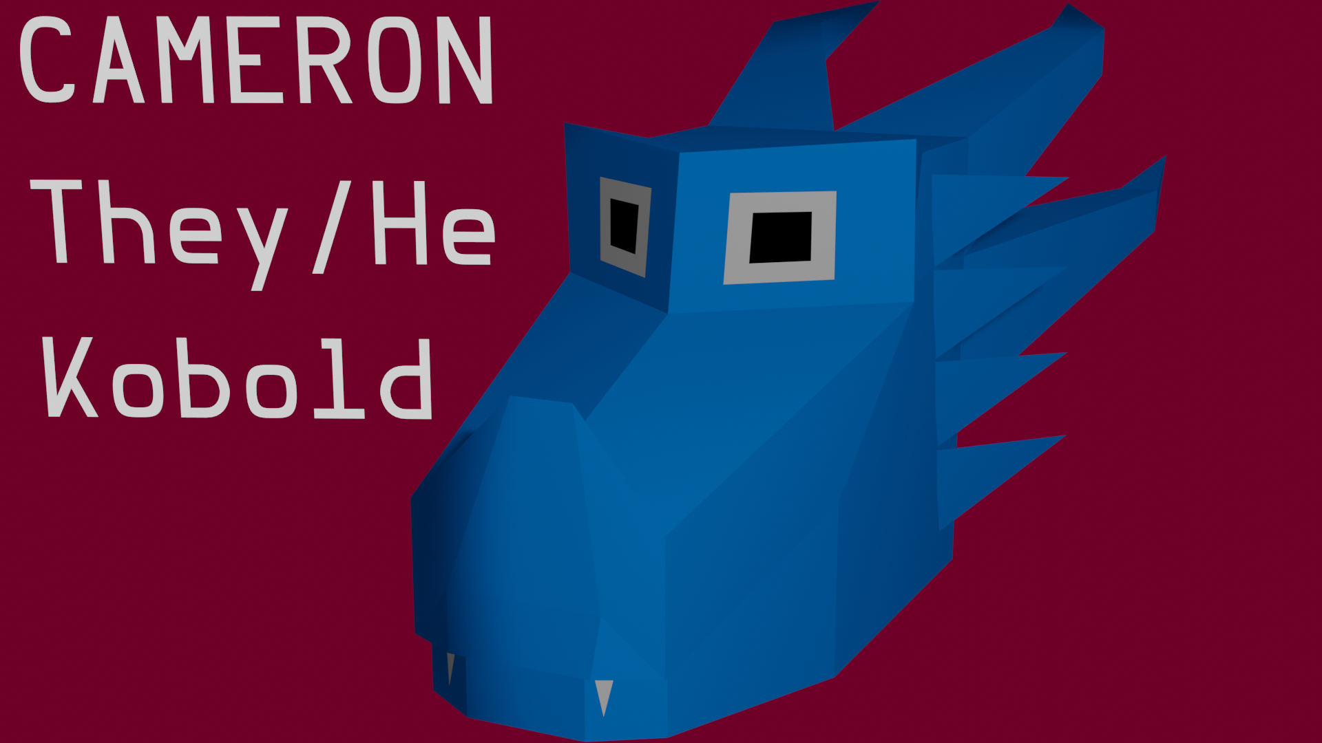 A blue, lowpoly kobold with four horns on the back of his head and three frills on each of the sides of his head. He also has a slightly pronounced snout and little fangs. Text on the side states 'cameron, they/he, kobold'.